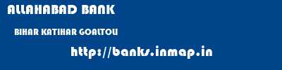 ALLAHABAD BANK  BIHAR KATIHAR GOALTOLI   banks information 
